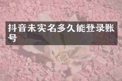 抖音未实名多久能登录账号