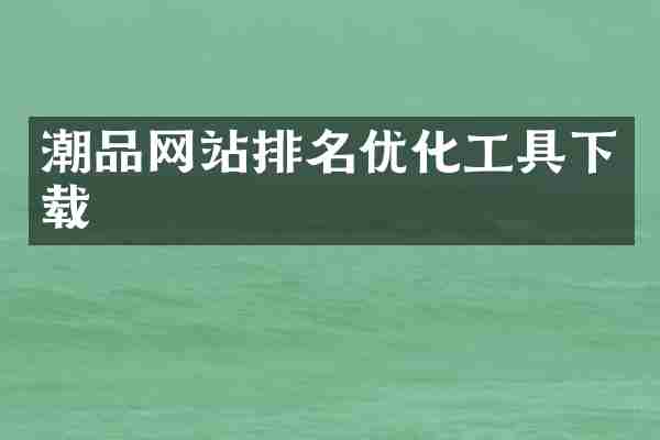 潮品网站排名优化工具下载