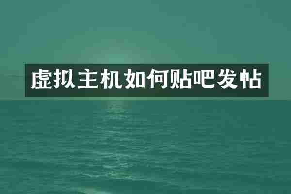 虚拟主机如何贴吧发帖