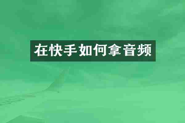 在快手如何拿音频