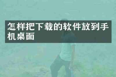 怎样把下载的软件放到手机桌面