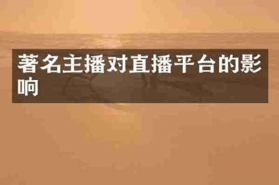 著名主播对直播平台的影响