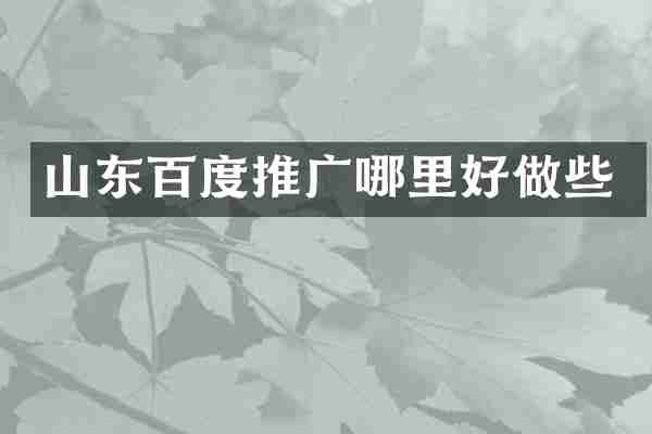 山东百度推广哪里好做些
