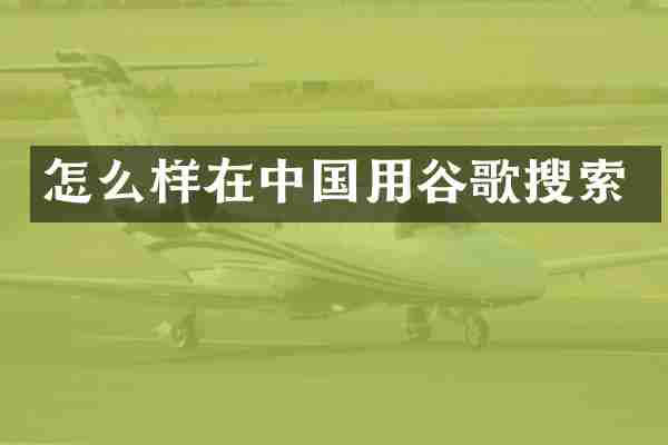 怎么样在中国用谷歌搜索