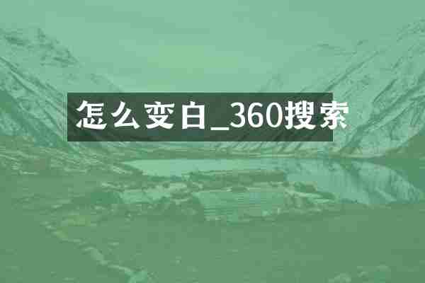 怎么变白_360搜索
