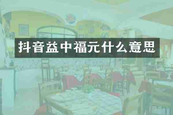 抖音益中福元什么意思