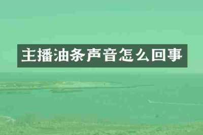主播油条声音怎么回事