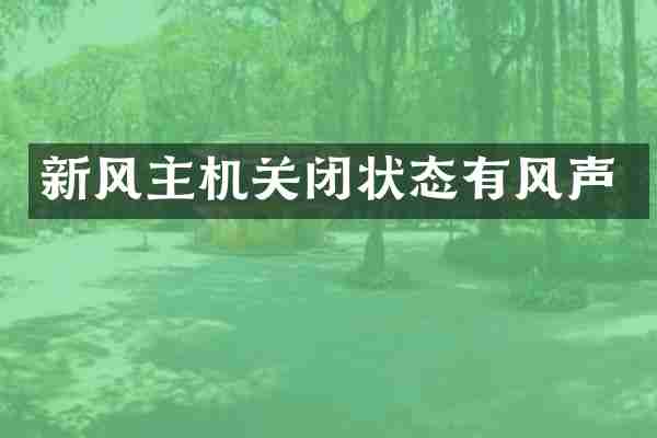 新风主机关闭状态有风声