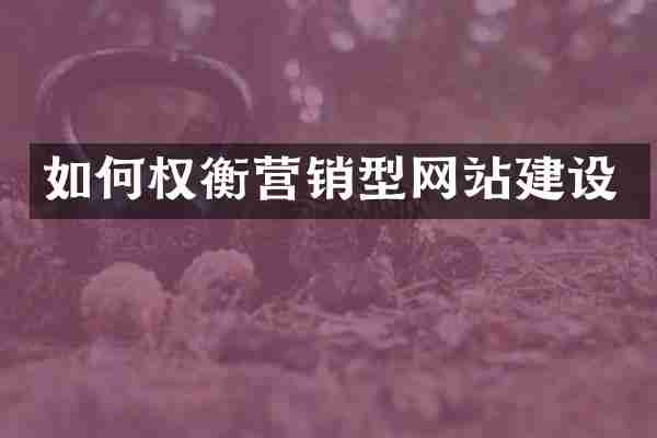 如何权衡营销型网站建设
