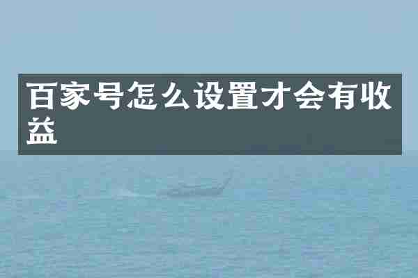 百家号怎么设置才会有收益