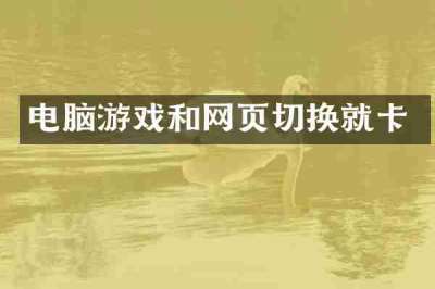 电脑游戏和网页切换就卡