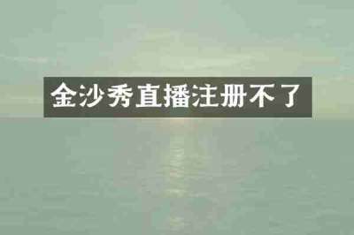 金沙秀直播注册不了