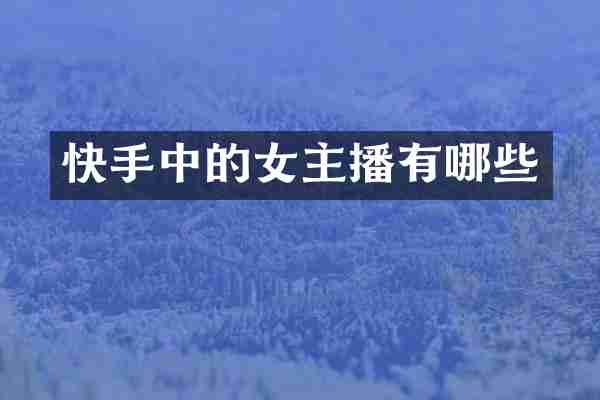 快手中的女主播有哪些