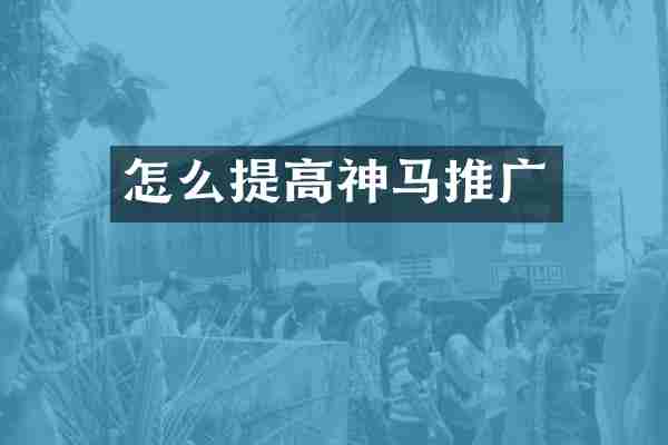 怎么提高神马推广