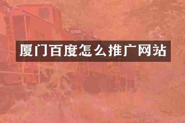 厦门百度怎么推广网站