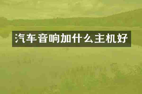 汽车音响加什么主机好