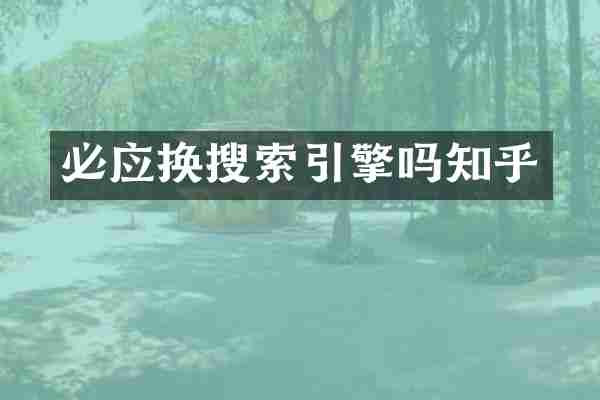 必应换搜索引擎吗知乎