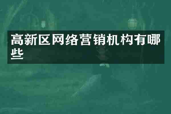高新区网络营销机构有哪些