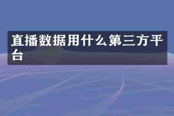 直播数据用什么第三方平台