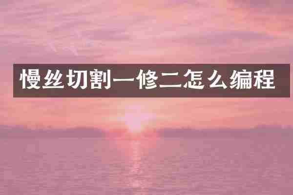 慢丝切割一修二怎么编程