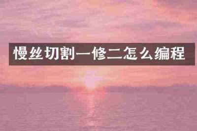 慢丝切割一修二怎么编程