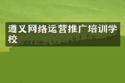遵义网络运营推广培训学校