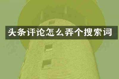 头条评论怎么弄个搜索词