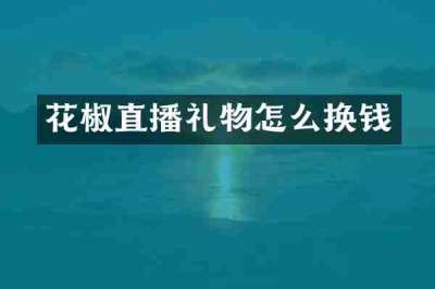 花椒直播礼物怎么换钱