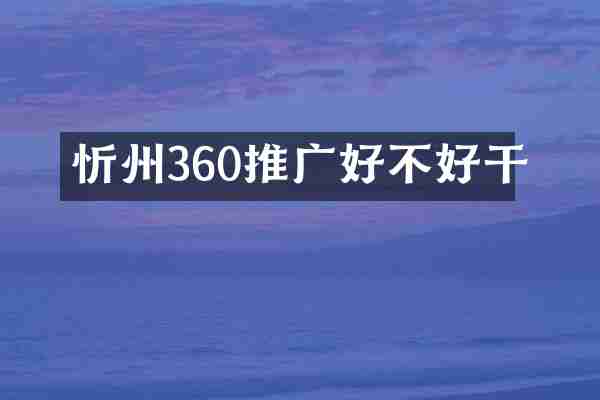 忻州360推广好不好干
