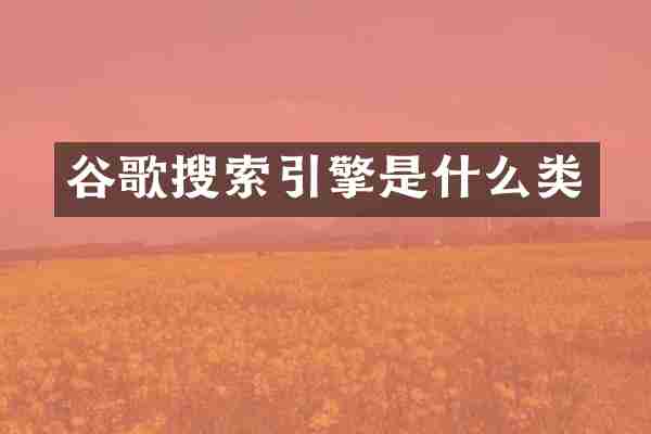 谷歌搜索引擎是什么类