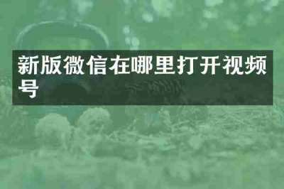 新版微信在哪里打开视频号