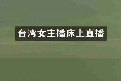 台湾女主播床上直播
