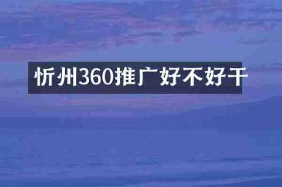 忻州360推广好不好干