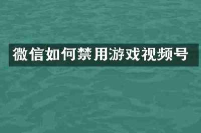 微信如何禁用游戏视频号