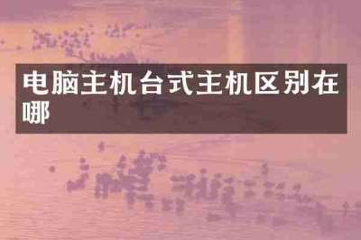 电脑主机台式主机区别在哪