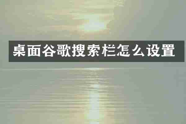 桌面谷歌搜索栏怎么设置