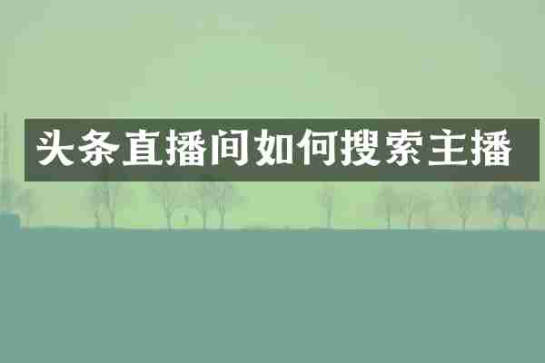 头条直播间如何搜索主播