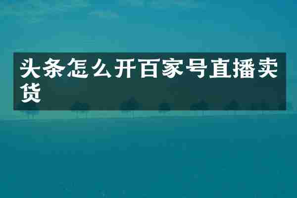 头条怎么开百家号直播卖货
