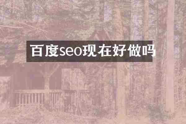 百度seo现在好做吗