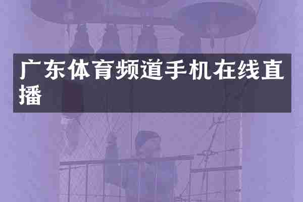 广东体育频道手机在线直播