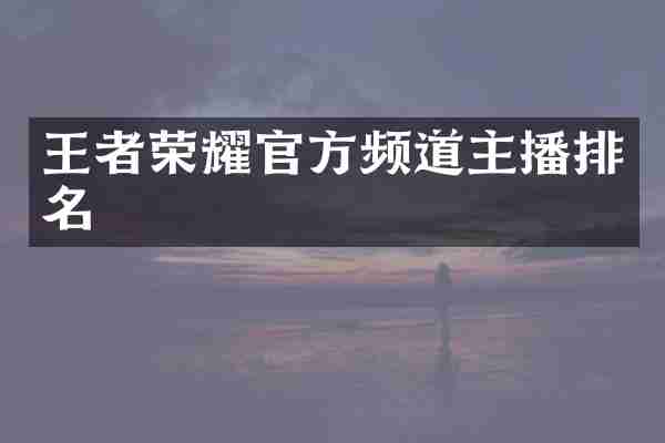 王者荣耀官方频道主播排名