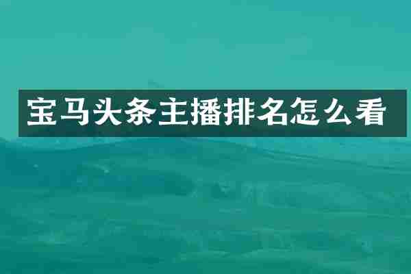 宝马头条主播排名怎么看