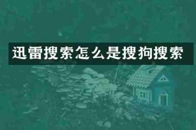 迅雷搜索怎么是搜狗搜索