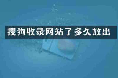 搜狗收录网站了多久放出