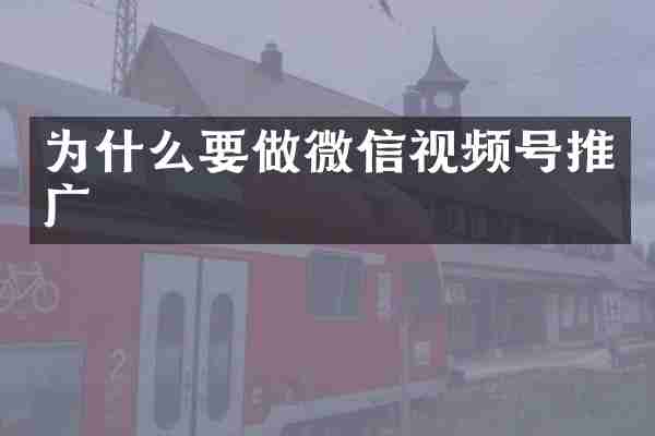为什么要做微信视频号推广