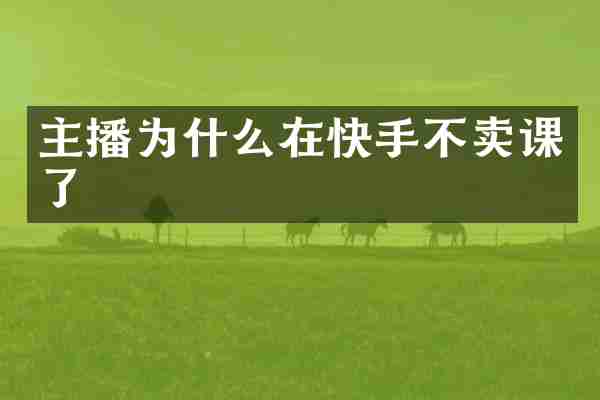 主播为什么在快手不卖课了