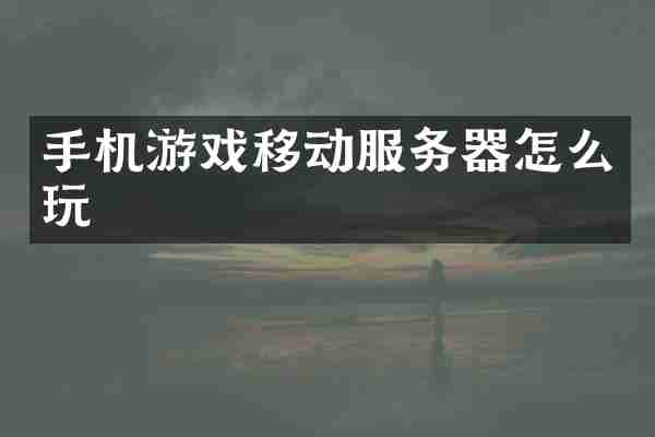 手机游戏移动服务器怎么玩