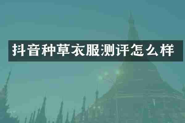 抖音种草衣服测评怎么样