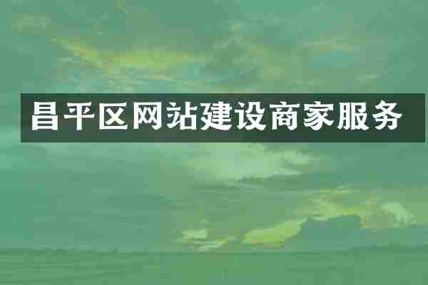 昌平区网站建设商家服务