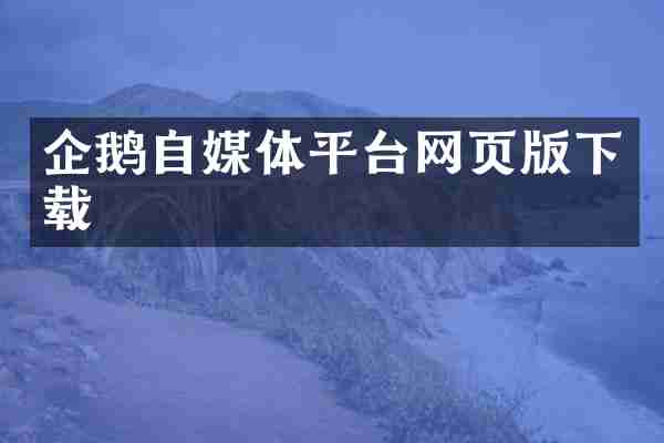 企鹅自媒体平台网页版下载